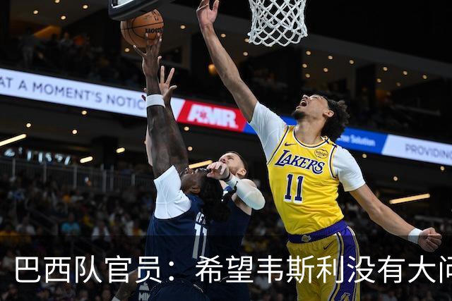 巴西队官员：希望韦斯利没有大问题 内马尔一直在进行高强度训练